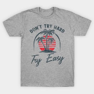 Don't try hard try easy T-Shirt